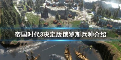 帝国时代3决定版俄国特殊兵种有什么？很多小伙伴可能还不清