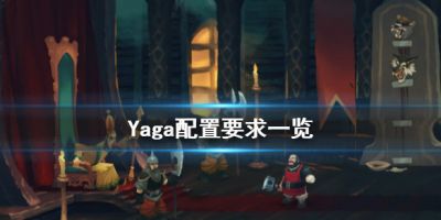 Yaga配置要求怎么样？Yaga的配置要求不高，绝大部分