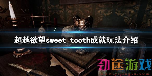 《超越欲望》爱吃甜食成就怎么玩 sweet tooth成就玩法介绍